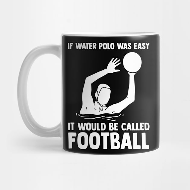 If Water Polo Was Easy It Would Be Called Football by sBag-Designs